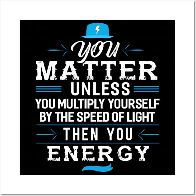 You Matter Unless you Energy Wall Art by Dojaja